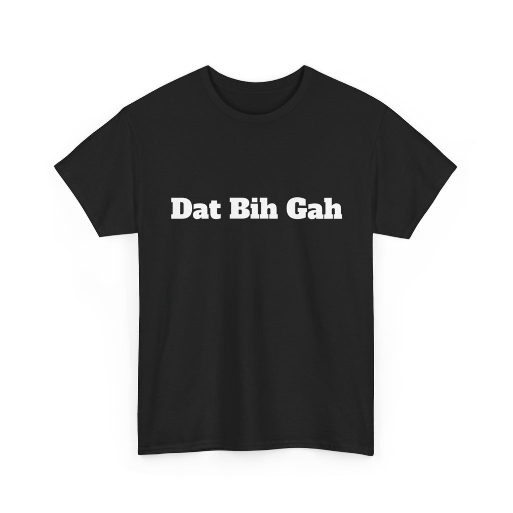"Dat Bih Gah" Graphic Tee